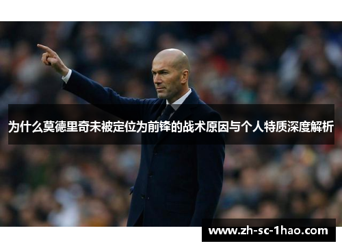 为什么莫德里奇未被定位为前锋的战术原因与个人特质深度解析