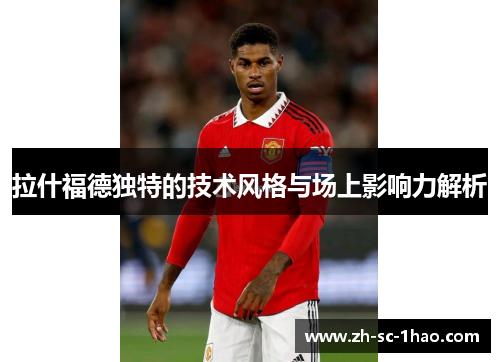 拉什福德独特的技术风格与场上影响力解析