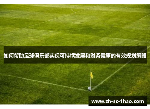 如何帮助足球俱乐部实现可持续发展和财务健康的有效规划策略