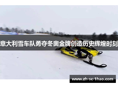 意大利雪车队勇夺冬奥金牌创造历史辉煌时刻