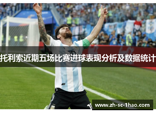 托利索近期五场比赛进球表现分析及数据统计