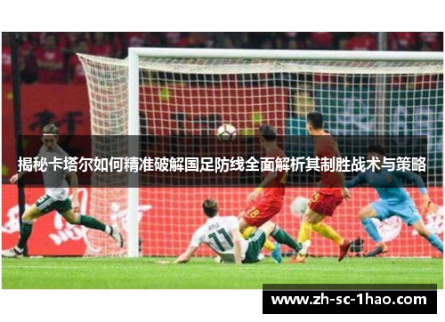揭秘卡塔尔如何精准破解国足防线全面解析其制胜战术与策略