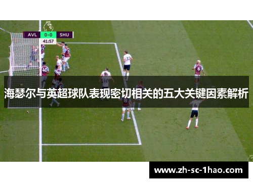 海瑟尔与英超球队表现密切相关的五大关键因素解析