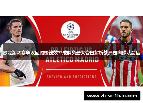 欧冠淘汰赛争议回顾锋线效率成胜负最大变量解析战局走向球队命运