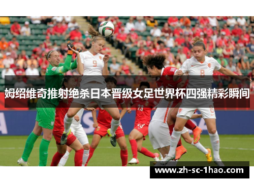 姆绍维奇推射绝杀日本晋级女足世界杯四强精彩瞬间