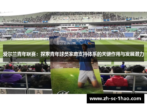 爱尔兰青年联赛：探索青年球员家庭支持体系的关键作用与发展潜力