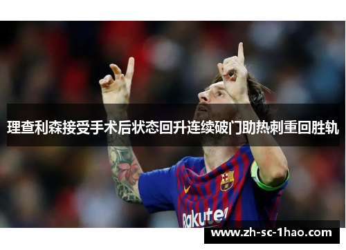 理查利森接受手术后状态回升连续破门助热刺重回胜轨
