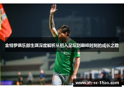 金特罗俱乐部生涯深度解析从初入足坛到巅峰时刻的成长之路