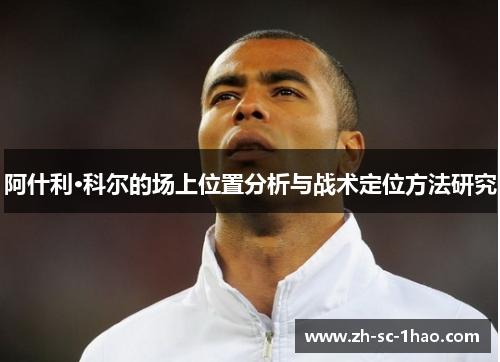 阿什利·科尔的场上位置分析与战术定位方法研究