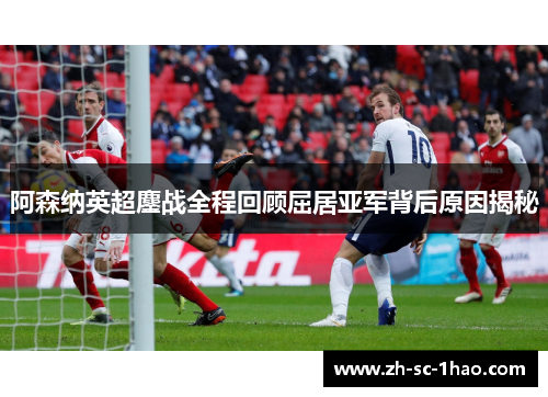 阿森纳英超鏖战全程回顾屈居亚军背后原因揭秘